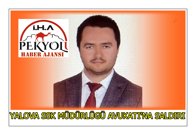 YALOVA SSK MÜDÜRLÜGÜ AVUKATI'NA SALDIRI 